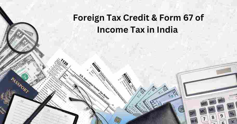 Claim Foreign Tax credit & File Form 67 of Income Tax in India
